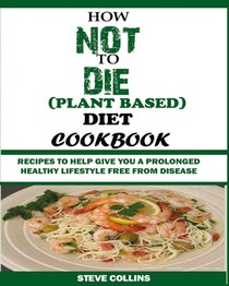 How Not to Die (Plant Based) Diet Cookbook