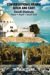 Conversational Arabic Quick and Easy: Saudi Series: Najdi Dialect, Hijazi Dialect, Saudi Gulf Arabic Dialect