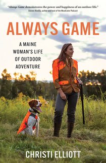 Always Game: A Maine Woman's Life of Outdoor Adventure