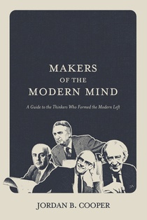 Makers of the Modern Mind: A Guide to the Thinkers Who Formed the Modern Left