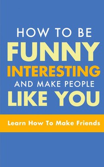How to Be Funny, Interesting, and Make People Like You