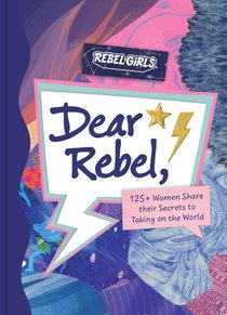 Dear Rebel: 125+ Women Share Their Secrets to Taking on the World voorzijde