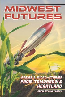Midwest Futures: Poems & Micro-Stories from Tomorrow's Heartland