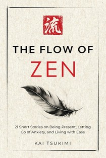 The Flow of Zen: 21 Short Stories on Being Present, Letting Go of Anxiety, and Living with Ease - Includes Reflections for Beginners