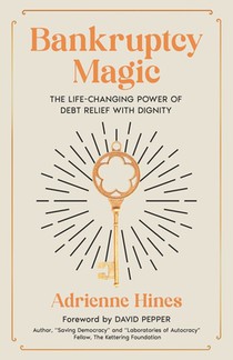 Bankruptcy Magic: The Life-Changing Power of Debt Relief with Dignity