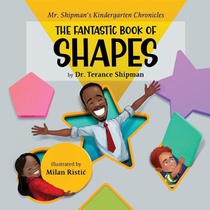 Mr. Shipman's Kindergarten Chronicles the Fantastic Book of Shapes