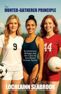 The Hunter-Gatherer Principle: Evolutionary Biology and the Case for Sex-Based Female Sports