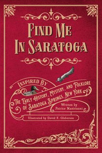 Find Me in Saratoga: Inspired by the Early History, Mystery and Folklore of Saratoga Springs, New York