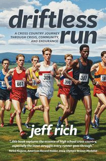 Driftless Run: The True Story of Two Cross Country Teams and the Lessons That Interscholastic Sports Should Be Teaching Us