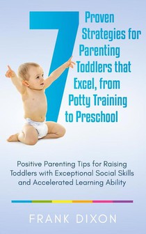 7 Proven Strategies for Parenting Toddlers that Excel, from Potty Training to Preschool