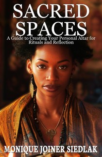 Sacred Spaces: A Guide to Creating Your Personal Altar for Rituals and Reflection