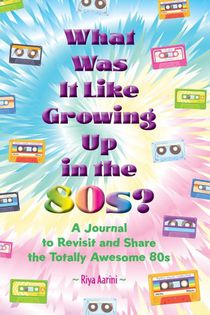 Aarini, R: What Was It Like Growing Up in the 80s?