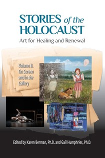 Stories of the Holocaust: Art for Healing and Renewal VOLUME II: On Screen and in the Gallery