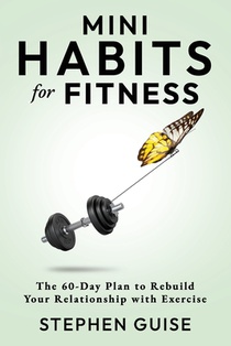 Mini Habits for Fitness: The 60-Day Plan to Rebuild Your Relationship with Exercise