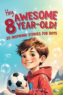 Hey Awesome 8-Year-Old! 20 Inspiring Stories for Boys
