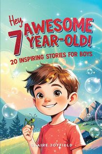 Hey Awesome 7 Year Old! 20 Inspiring Stories for Boys