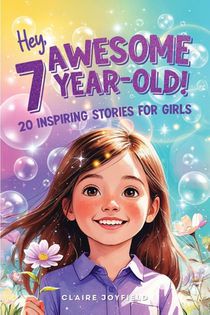 Hey Awesome 7 Year-Old! 20 Inspiring Stories for Girls