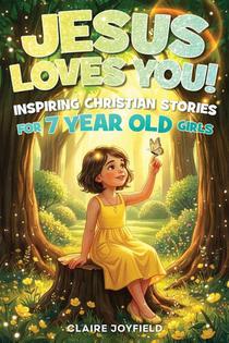 Jesus Loves You! Inspiring Christian Stories for 7 Year Old Girls
