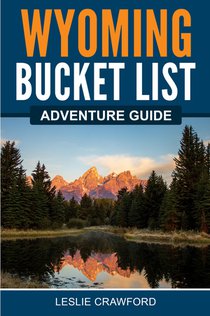 Wyoming Bucket List Adventure Guide