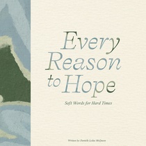 Every Reason to Hope: Soft Words for Hard Times