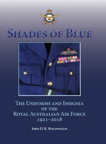 Shades of Blue: The Uniforms and Insignia of the Royal Australian Air Force 1921-2018