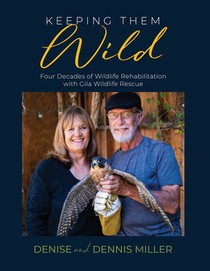 Keeping Them Wild: Four Decades of Wildlife Rehabilitation with Gila Wildlife Rescue