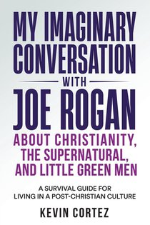 My Imaginary Conversation with Joe Rogan About Christianity, the Supernatural, and Little Green Men