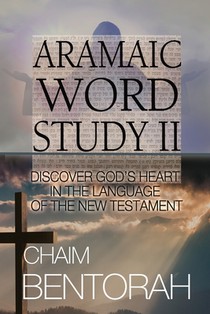 Aramaic Word Study II: Discover God's Heart In The Language Of The New Testament