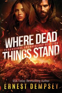 Where Dead Things Stand: A paranormal archaeology thriller