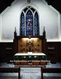 An Explanation of Christian Worship and the Biblical Foundations of the Lutheran Service