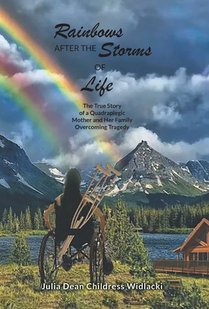 Rainbows After the Storms of Life: A True Story of a Quadraplegic Mother and Her Family Overcoming Tragedy - 3rd Edition