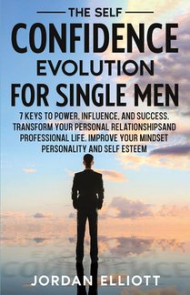 The Self Confidence Evolution for Single Men. 7 Keys to Power, Influence, and Success. Transform Your Personal Relationships and Professional Life. Improve Your Mindset, Personality, and Self-Esteem.