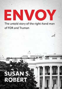 Envoy: The Untold Story of the Right-Hand Man of FDR And Truman