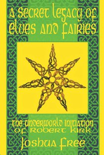 A Secret Legacy of Elves and Faeries: The Otherworld Initiation of Robert Kirk
