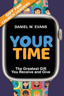 Your Time: (Special Edition for Church Leaders) The Greatest Gift You Receive and Give