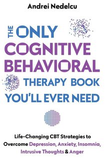 The Only Cognitive Behavioral Therapy Book You'll Ever Need