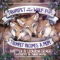 Trumpet the Miracle Wolf Pup: Trumpet Becomes a Mom