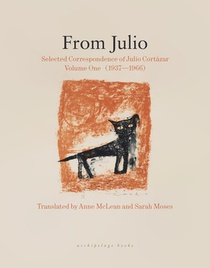 From Julio: Selected Letters of Julio Cortázar, Volume One (19371966)