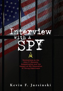 Interview With A Spy: Revelations on the John F. Kennedy Assassination and the Impact on My Generation of Young Americans