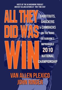 All They Did Was Win: Shootouts, Shockers & Cambacks on the Road to Auburn's Improbable 2010 National Championship