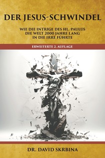 Der Jesus-Schwindel: Wie die Intrige des Hl. Paulus die Welt 2000 Jahre lang in die Irre führte
