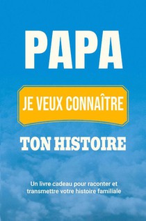 Papa, je veux connaître ton histoire