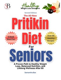 The All-New Pritikin Diet for Seniors (Second Edition): A Proven Path To Healthy Weight Loss, Balanced Nutrition, and Lifelong Wellness After 60
