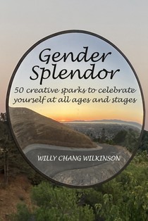 Gender Splendor: 50 Creative Sparks to Celebrate Yourself at All Ages and Stages