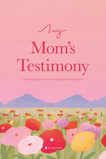 My Mom's Testimony (Hc): A Guided Journal for Sharing Her Beautiful Story