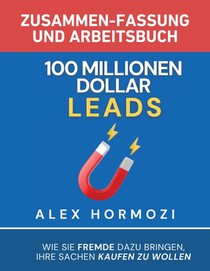 100 Millionen Dollar Leads Zusammen-fassung und Arbeitsbuch: Wie Sie Fremde dazu bringen, Ihre Sachen kaufen zu wollen