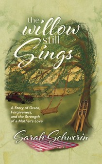 The Willow Still Sings: A Story of Grace, Forgiveness, and the Strength of a Mother's Love