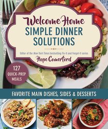 Welcome Home Simple Dinner Solutions: Favorite Main Dishes, Sides & Desserts