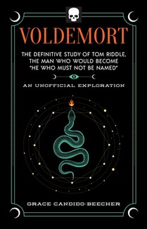 Voldemort: The Definitive Study of Tom Riddle--The Man Who Would Become 