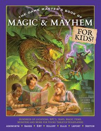 The Game Master's Book of Magic & Mayhem for Kids: Locations, Npcs, Traps, Dungeons, Magic Items, Monsters and More for Young Tabletop Players